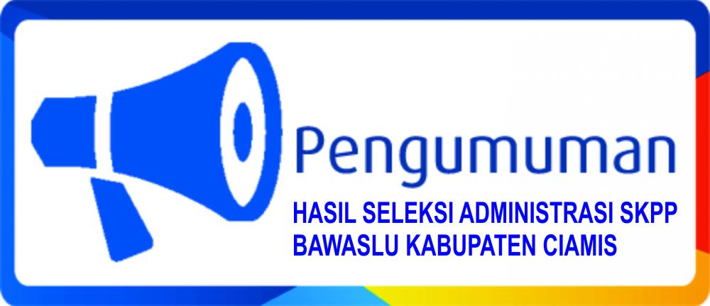 Pengumuman Hasil Seleksi Administrasi SKPP Bawaslu Kabupaten Ciamis Tahun 2019